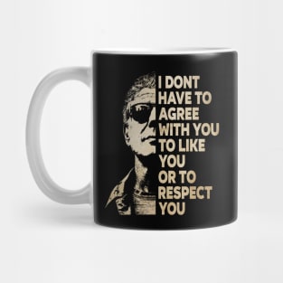I Don't Have To Agree With You To Like You Or To Respect You Mug